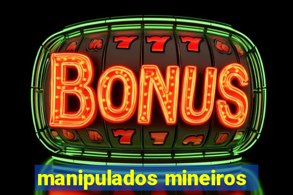 manipulados mineiros